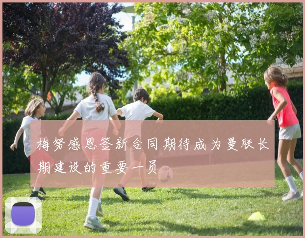 梅努感恩签新合同期待成为曼联长期建设的重要一员