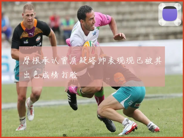 摩根承认曾质疑塔帅表现现已被其出色成绩打脸
